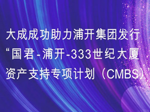 大成成功助力浦开集团发行“国君-浦开-333世纪大厦资产支持专项计划（CMBS）” | 大成业绩